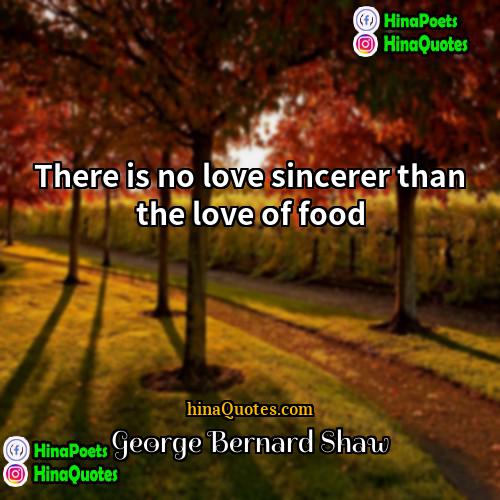 George Bernard Shaw Quotes | There is no love sincerer than the